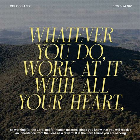 Colossians 3:23 ESV: Whatever you do, work heartily, as for the .